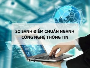 So sánh điểm chuẩn ngành Công nghệ thông tin trong 3 năm gần đây